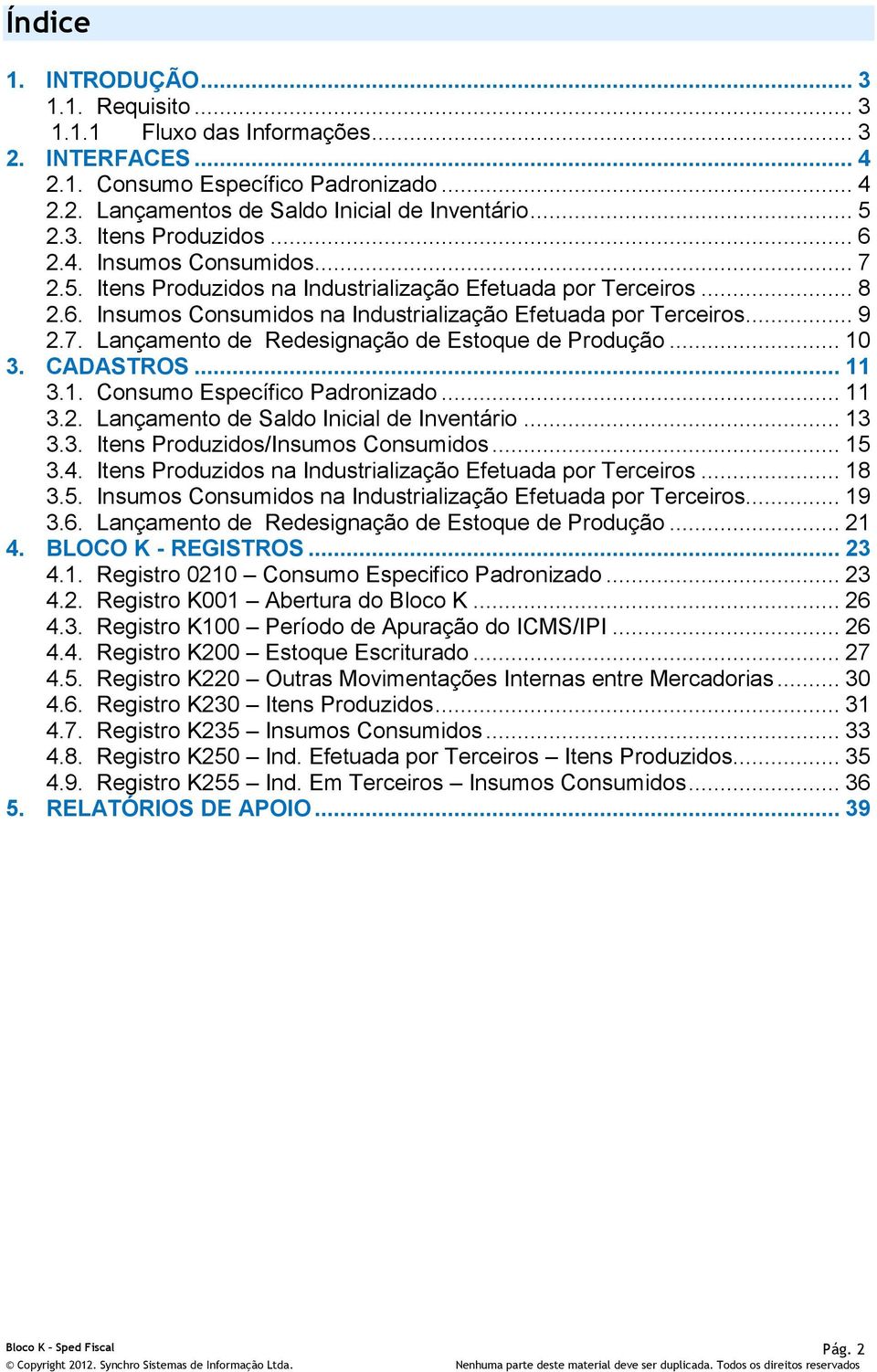 .. 10 3. CADASTROS... 11 3.1. Consumo Específico Padronizado... 11 3.2. Lançamento de Saldo Inicial de Inventário... 13 3.3. Itens Produzidos/Insumos Consumidos... 15 3.4.