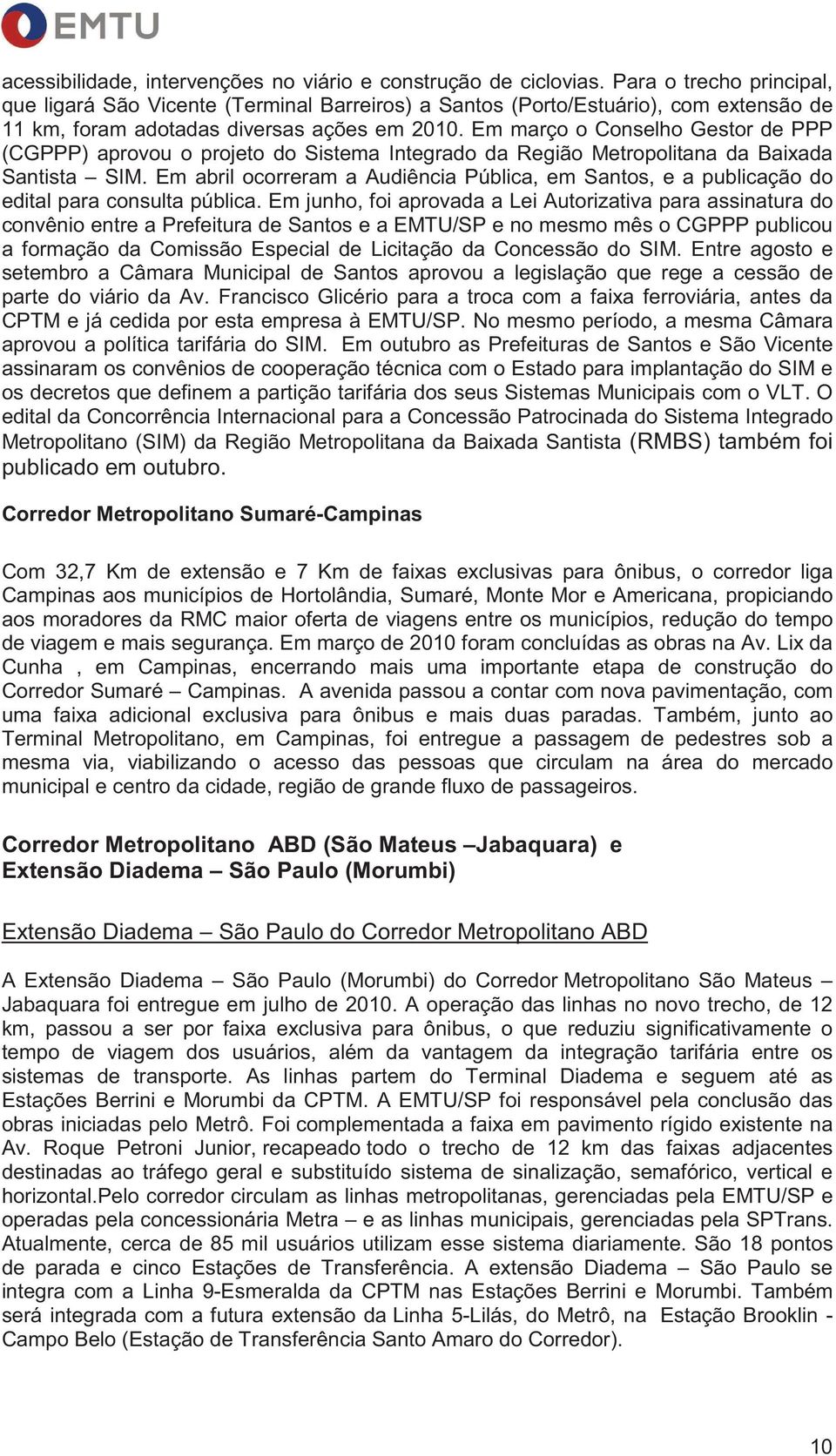 Em março o Conselho Gestor de PPP (CGPPP) aprovou o projeto do Sistema Integrado da Região Metropolitana da Baixada Santista SIM.