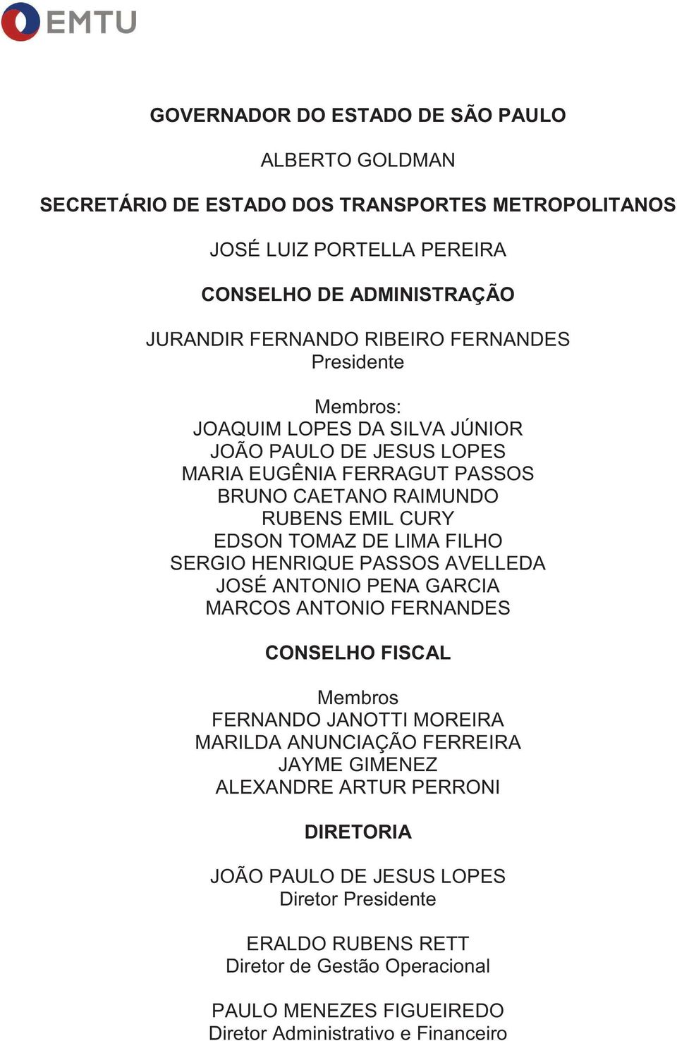 FILHO SERGIO HENRIQUE PASSOS AVELLEDA JOSÉ ANTONIO PENA GARCIA MARCOS ANTONIO FERNANDES CONSELHO FISCAL Membros FERNANDO JANOTTI MOREIRA MARILDA ANUNCIAÇÃO FERREIRA JAYME GIMENEZ