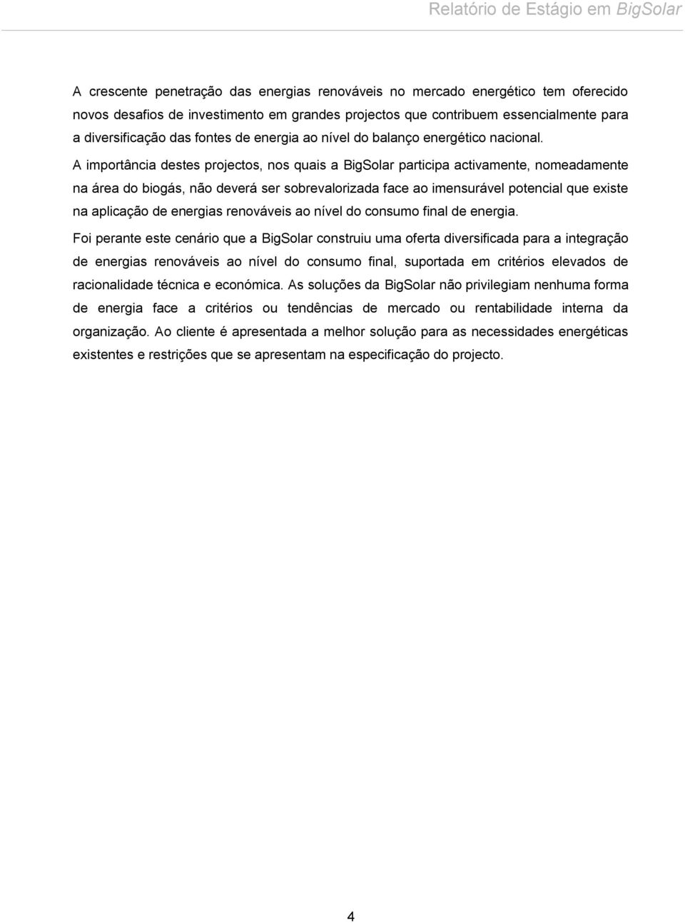 A importância destes projectos, nos quais a BigSolar participa activamente, nomeadamente na área do biogás, não deverá ser sobrevalorizada face ao imensurável potencial que existe na aplicação de