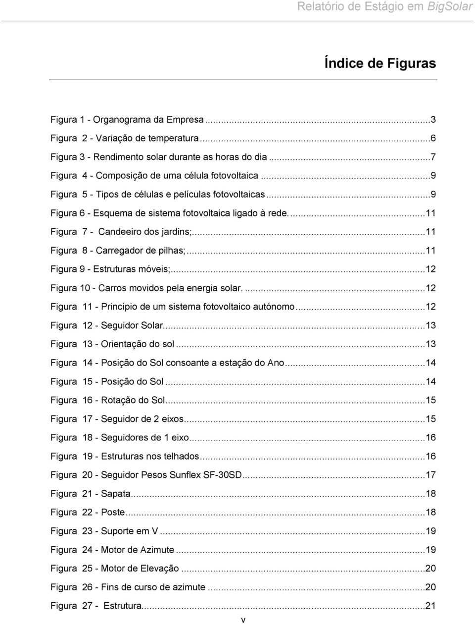 ..11 Figura 9 - Estruturas móveis;...12 Figura 10 - Carros movidos pela energia solar....12 Figura 11 - Princípio de um sistema fotovoltaico autónomo...12 Figura 12 - Seguidor Solar.