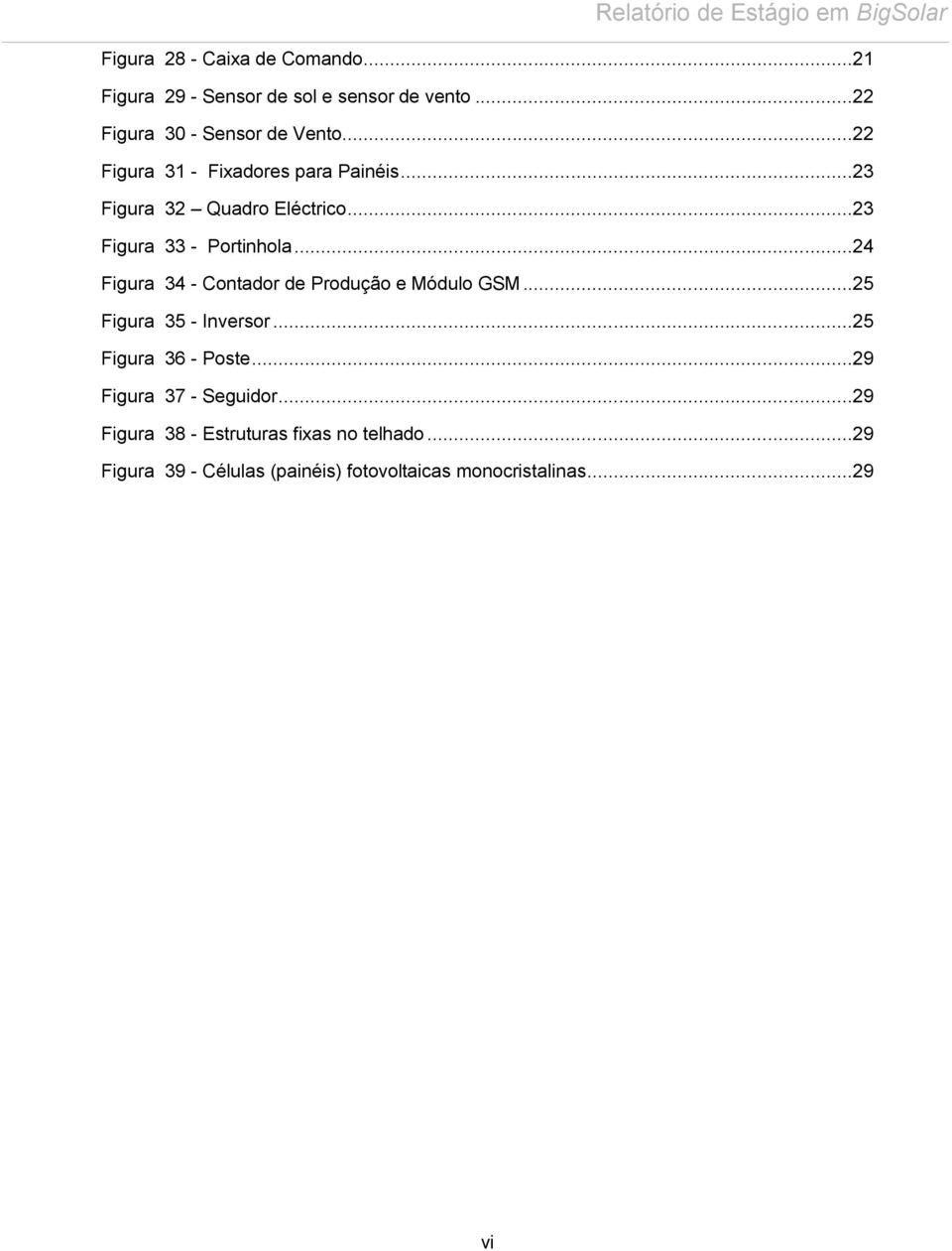 ..24 Figura 34 - Contador de Produção e Módulo GSM...25 Figura 35 - Inversor...25 Figura 36 - Poste.