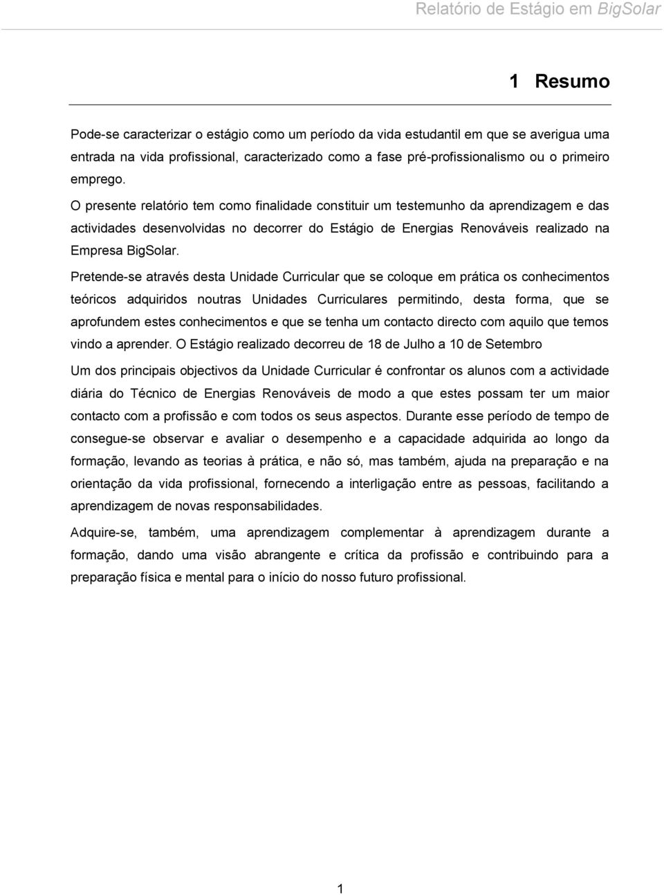 Pretende-se através desta Unidade Curricular que se coloque em prática os conhecimentos teóricos adquiridos noutras Unidades Curriculares permitindo, desta forma, que se aprofundem estes