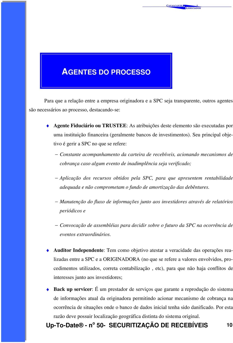 Seu principal objetivo é gerir a SPC no que se refere: Constante acompanhamento da carteira de recebíveis, acionando mecanismos de cobrança caso algum evento de inadimplência seja verificado;