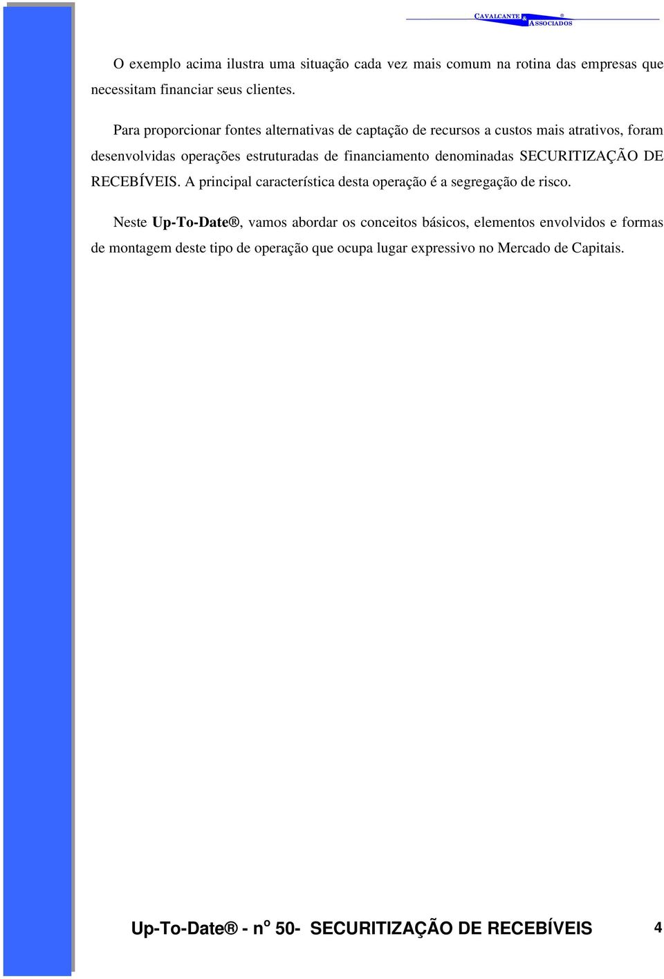 denominadas SECURITIZAÇÃO DE RECEBÍVEIS. A principal característica desta operação é a segregação de risco.