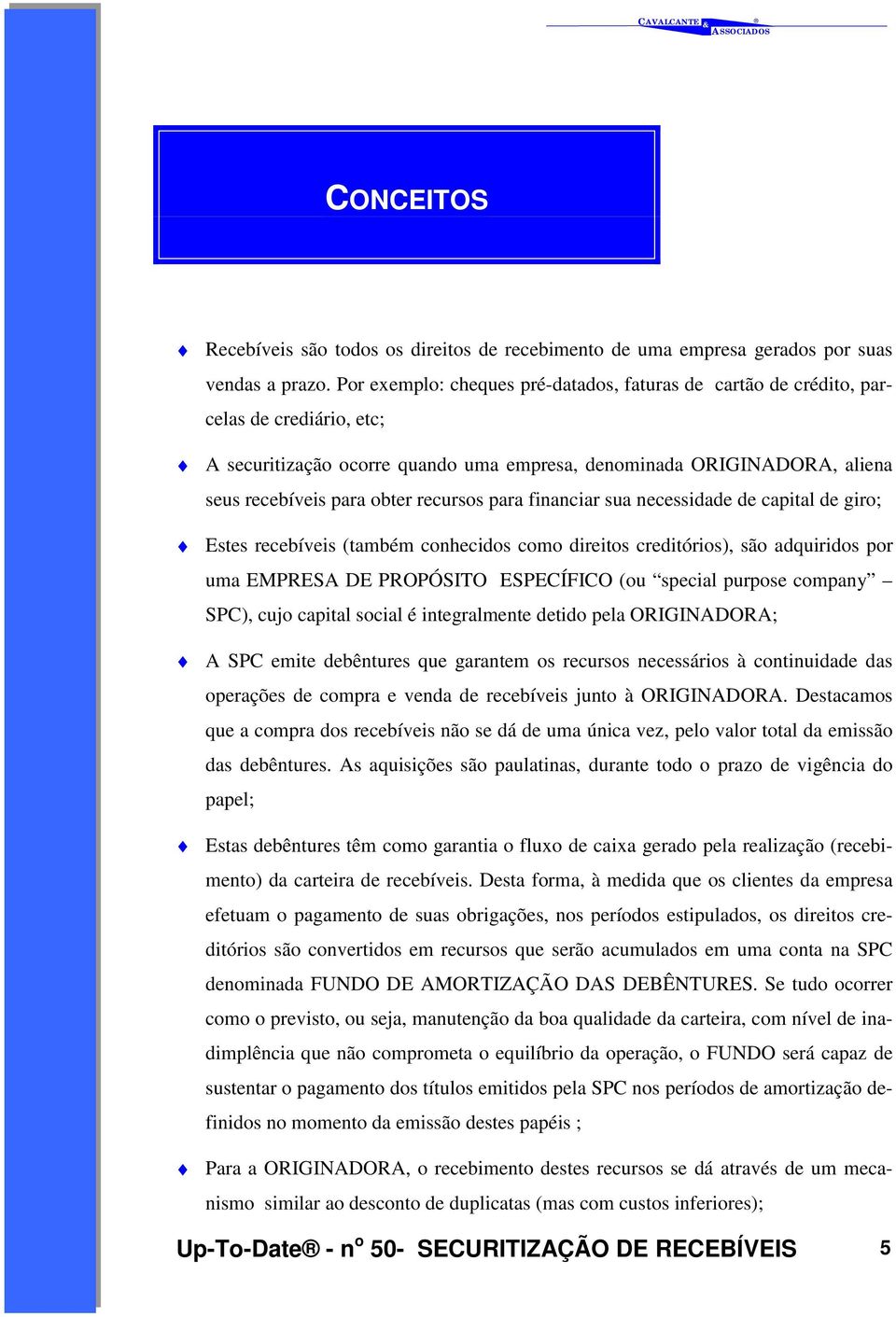 recursos para financiar sua necessidade de capital de giro; Estes recebíveis (também conhecidos como direitos creditórios), são adquiridos por uma EMPRESA DE PROPÓSITO ESPECÍFICO (ou special purpose