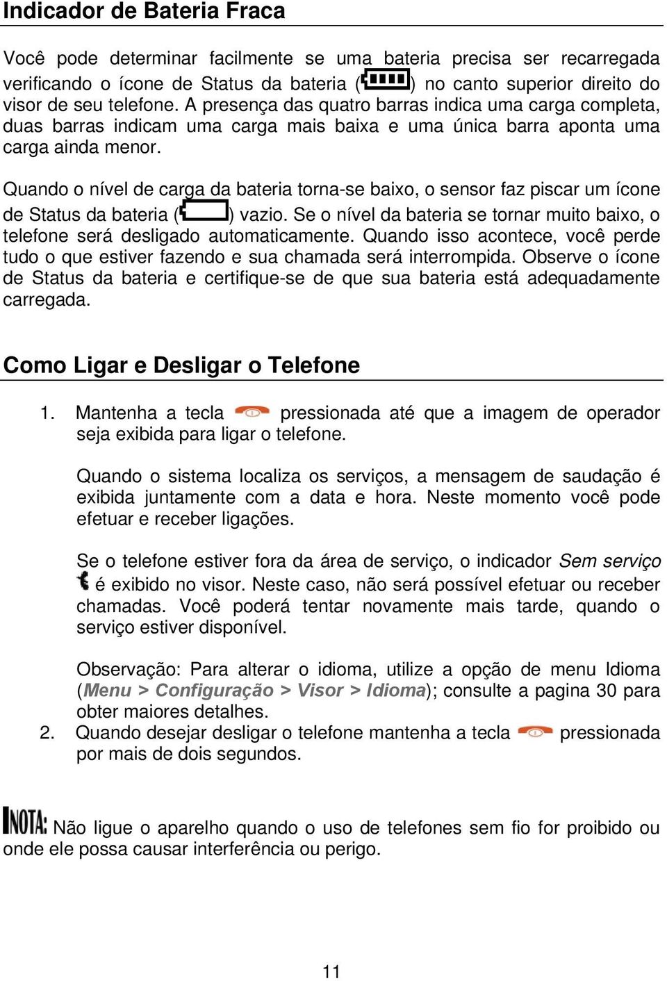 Quando o nível de carga da bateria torna-se baixo, o sensor faz piscar um ícone de Status da bateria ( ) vazio. Se o nível da bateria se tornar muito baixo, o telefone será desligado automaticamente.