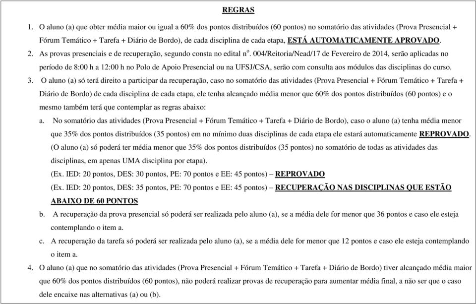 cada etapa, ESTÁ AUTOMATICAMENTE APROVADO. 2. As provas presenciais e de recuperação, segundo consta no edital n o.