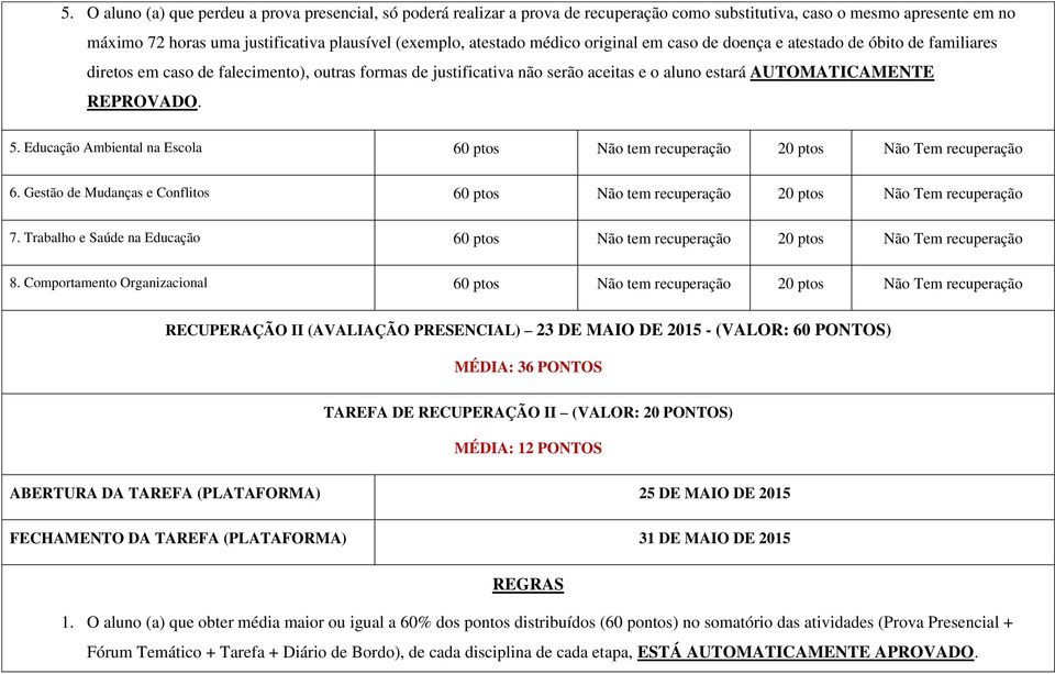 Educação Ambiental na Escola 60 ptos Não tem recuperação 20 ptos Não Tem recuperação 6. Gestão de Mudanças e Conflitos 60 ptos Não tem recuperação 20 ptos Não Tem recuperação 7.