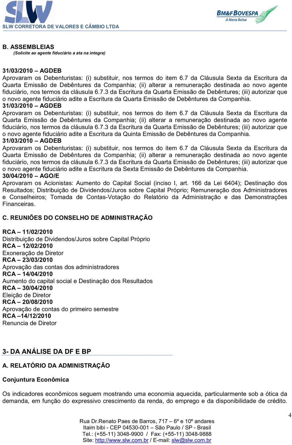 31/03/2010 AGDEB Aprovaram os Debenturistas: (i) substituir, nos termos do item 6.