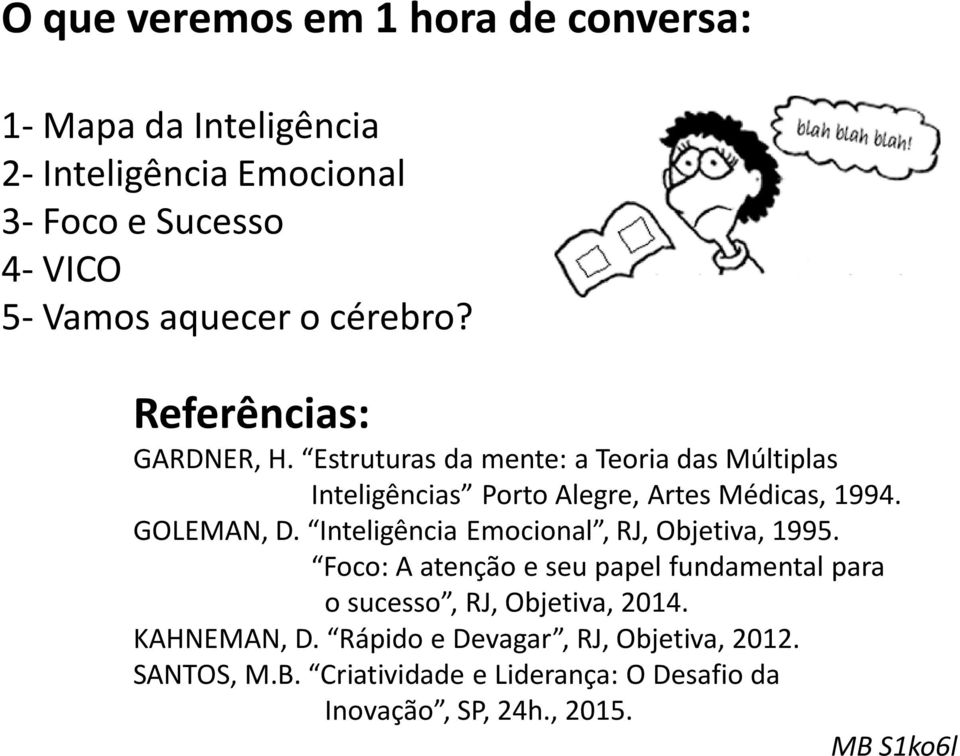 GOLEMAN, D. Inteligência Emocional, RJ, Objetiva, 1995. Foco: A atenção e seu papel fundamental para o sucesso, RJ, Objetiva, 2014.