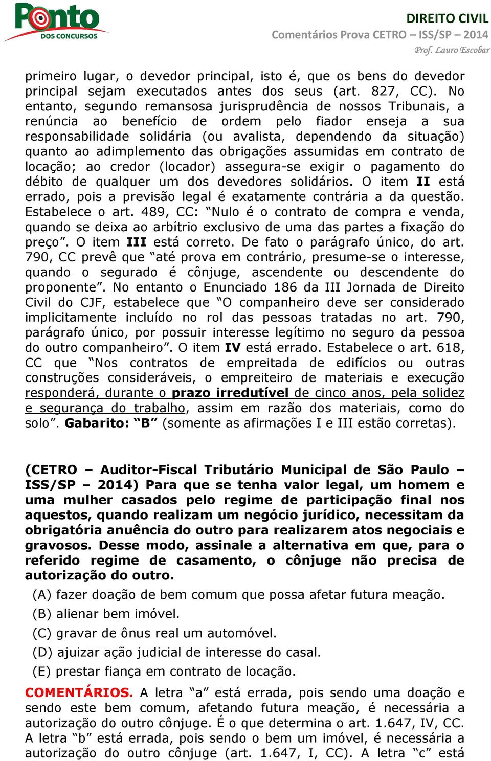 adimplemento das obrigações assumidas em contrato de locação; ao credor (locador) assegura-se exigir o pagamento do débito de qualquer um dos devedores solidários.