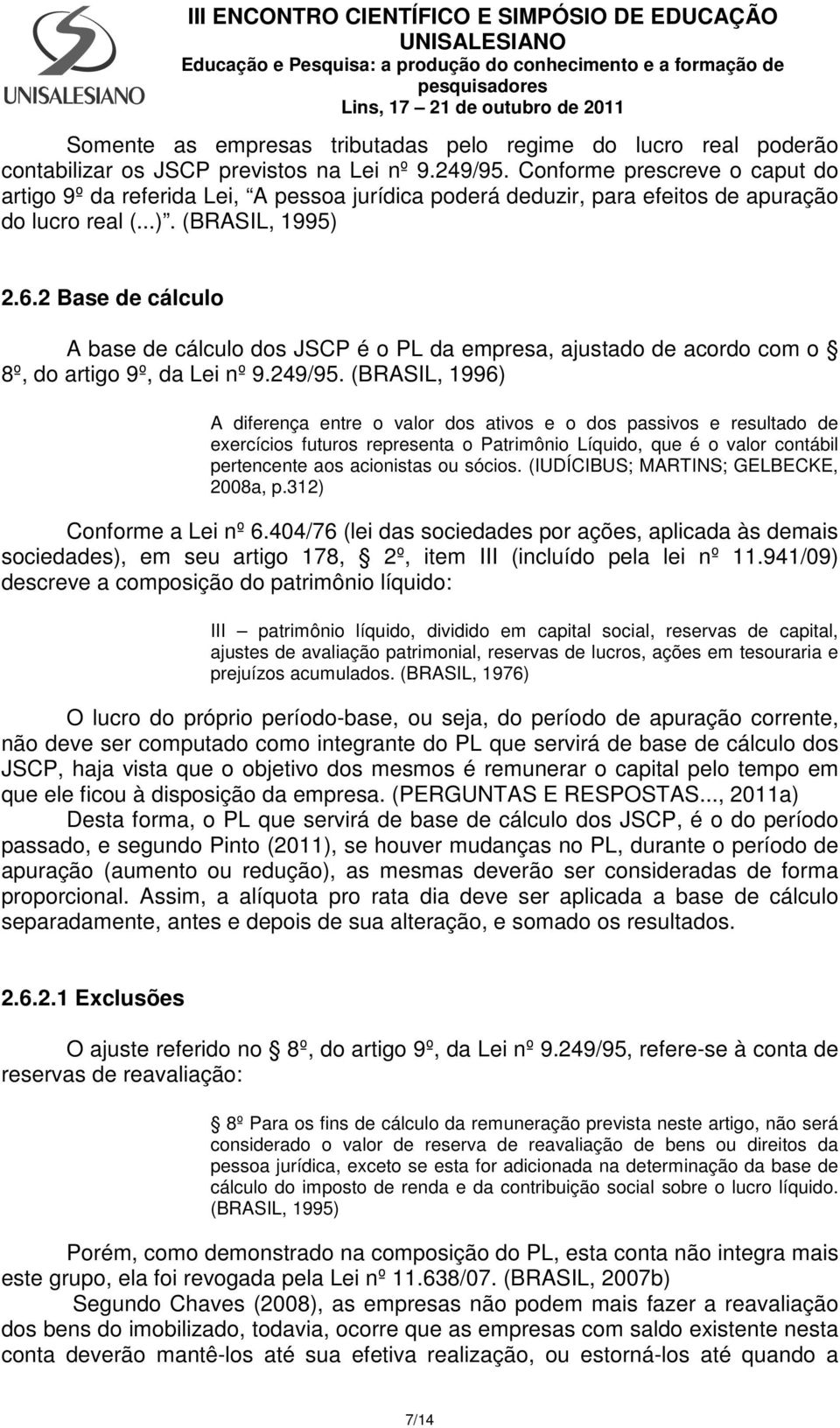 2 Base de cálculo A base de cálculo dos JSCP é o PL da empresa, ajustado de acordo com o 8º, do artigo 9º, da Lei nº 9.249/95.