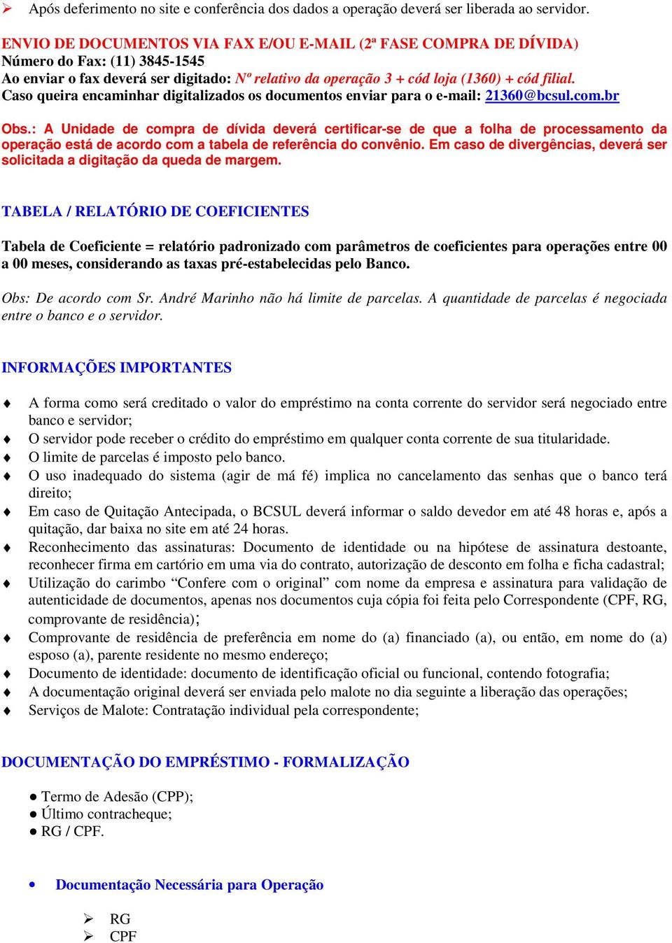 Caso queira encaminhar digitalizados os documentos enviar para o e-mail: 21360@bcsul.com.br Obs.