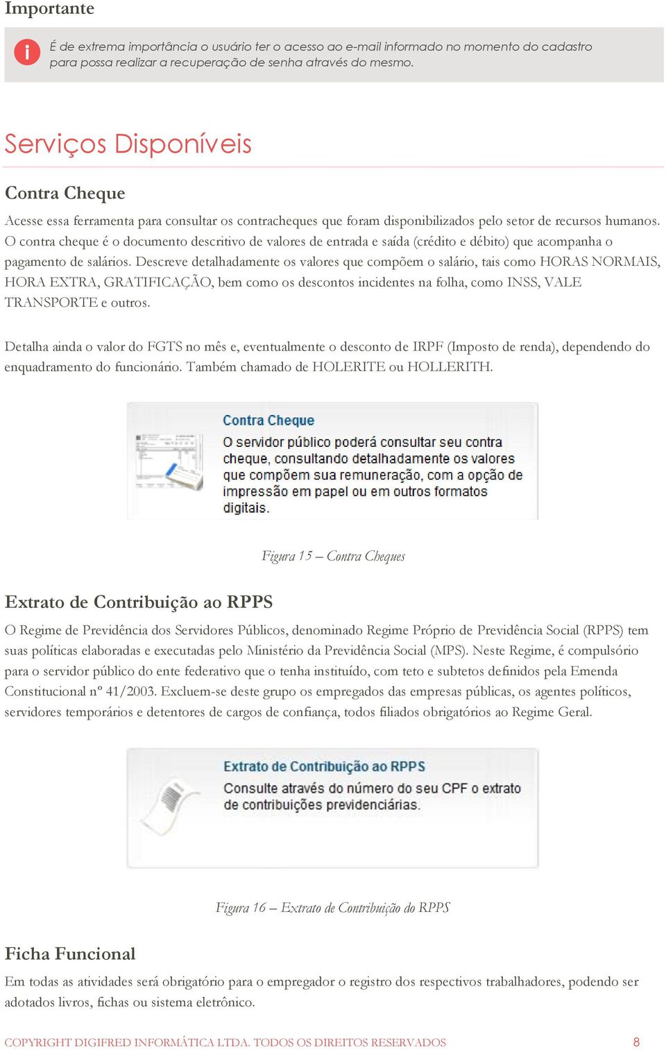 O contra cheque é o documento descritivo de valores de entrada e saída (crédito e débito) que acompanha o pagamento de salários.