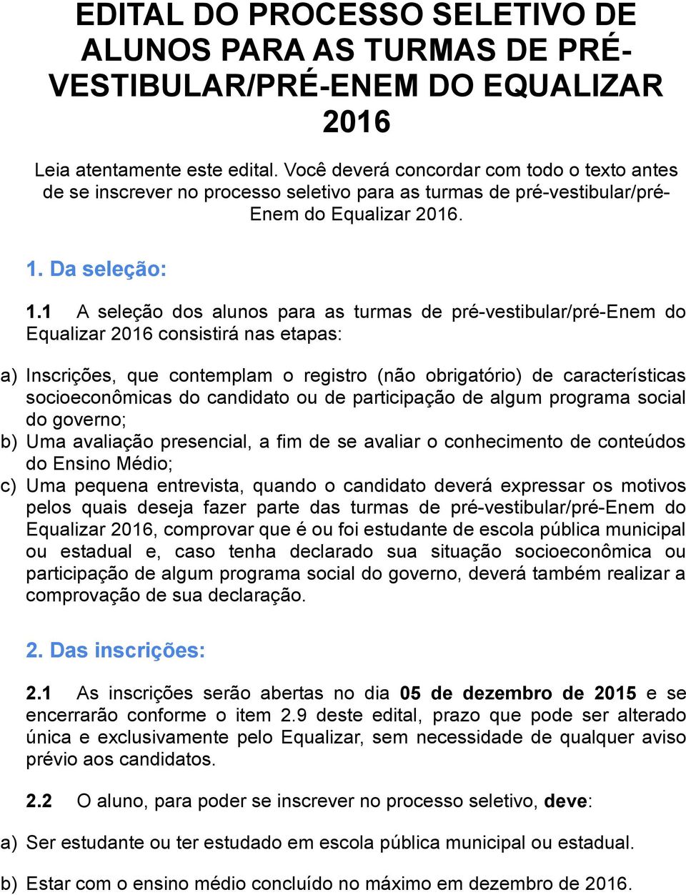 1 A seleção dos alunos para as turmas de pré-vestibular/pré-enem do Equalizar 2016 consistirá nas etapas: a) Inscrições, que contemplam o registro (não obrigatório) de características socioeconômicas