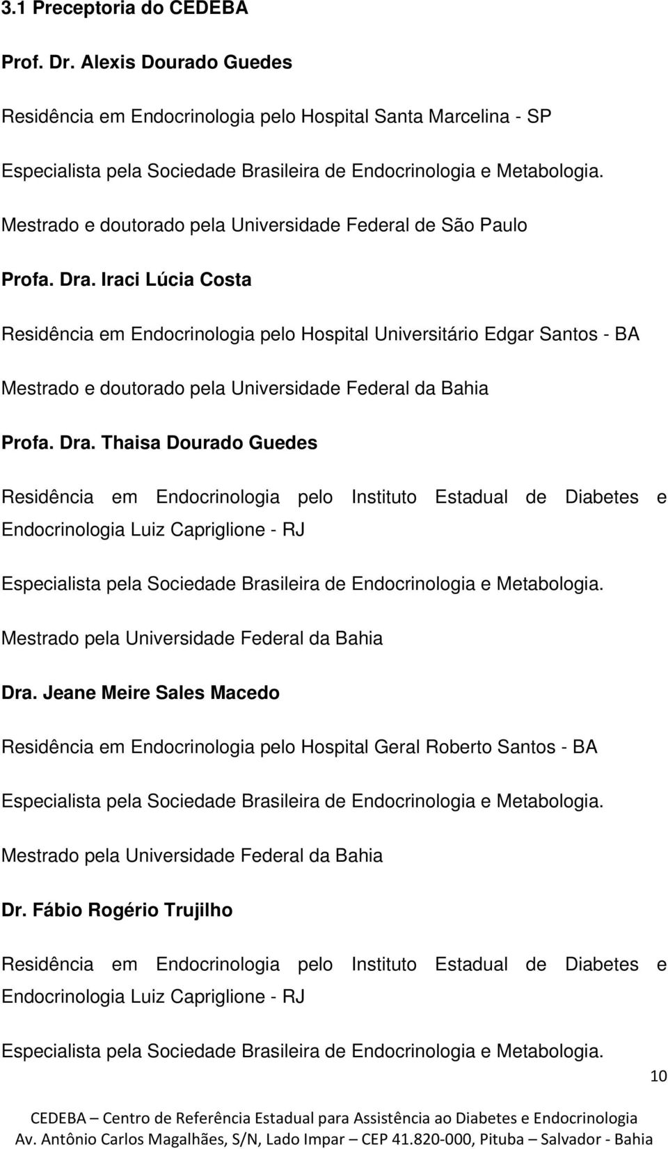 Thaisa Dourado Guedes Residência em Endocrinologia pelo Instituto Estadual de Diabetes e Endocrinologia Luiz Capriglione - RJ Mestrado pela Universidade Federal da Bahia Dra.