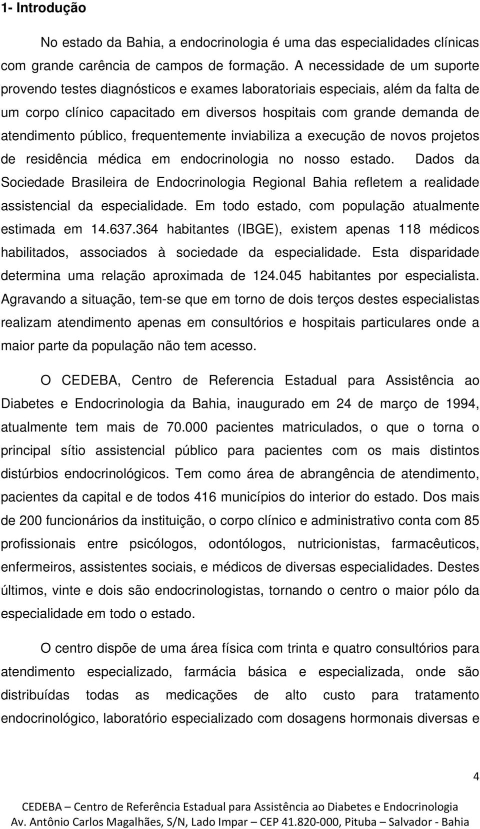 público, frequentemente inviabiliza a execução de novos projetos de residência médica em endocrinologia no nosso estado.