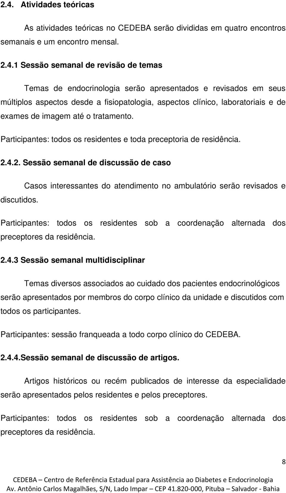 Participantes: todos os residentes e toda preceptoria de residência. 2.4.2. Sessão semanal de discussão de caso Casos interessantes do atendimento no ambulatório serão revisados e discutidos.