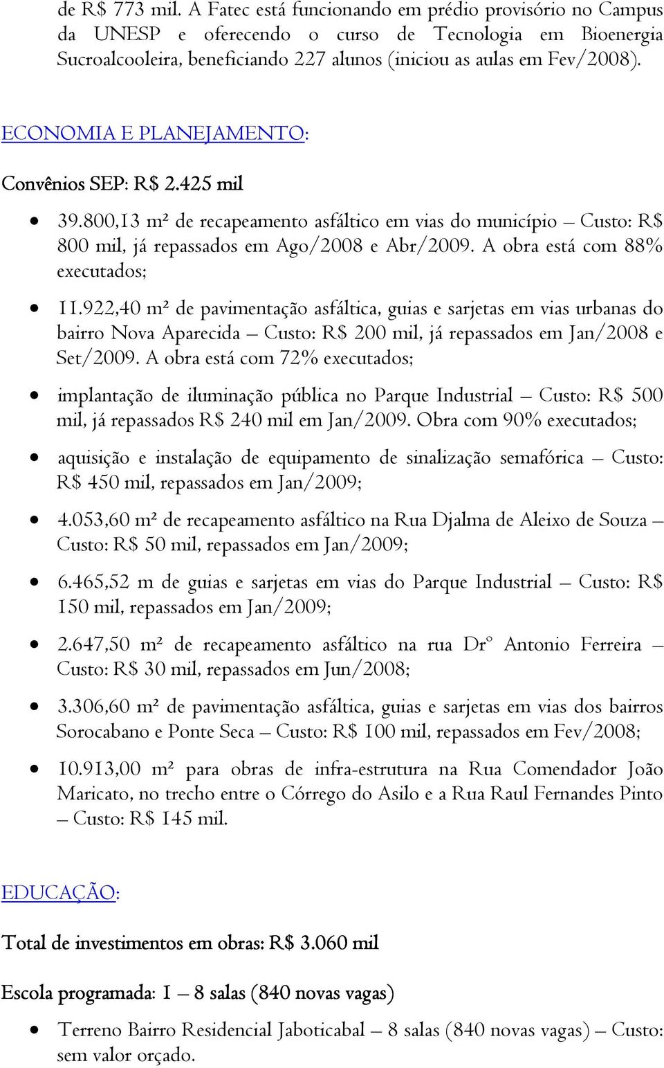 ECONOMIA E PLANEJAMENTO: Convênios SEP: R$ 2.425 25 mil 39.800,13 m² de recapeamento asfáltico em vias do município Custo: R$ 800 mil, já repassados em Ago/2008 e Abr/2009.