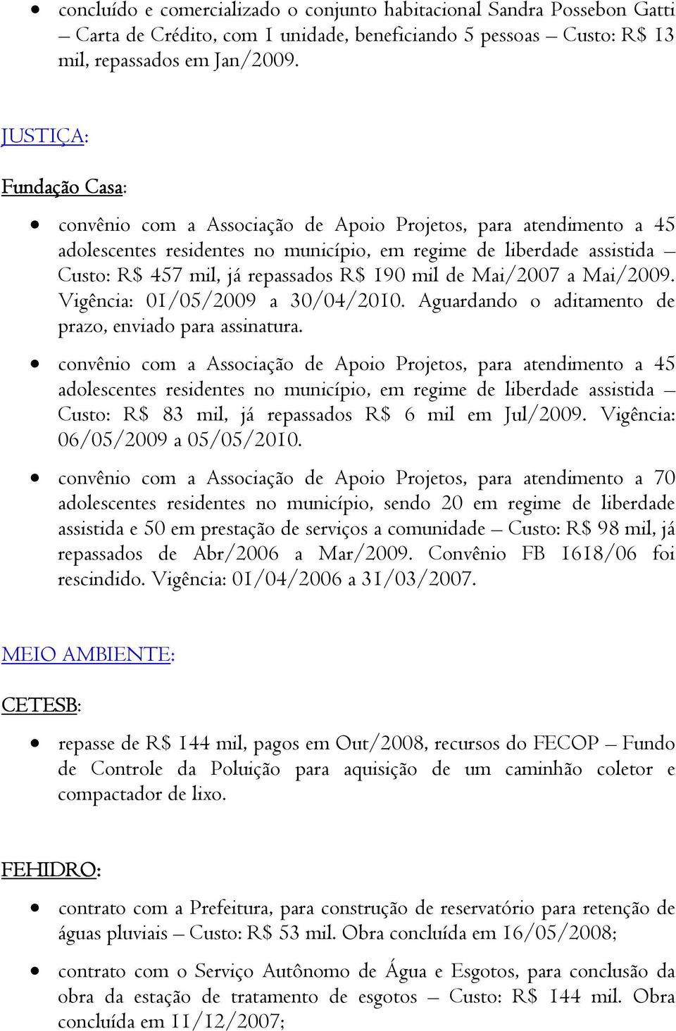 190 mil de Mai/2007 a Mai/2009. Vigência: 01/05/2009 a 30/04/2010. Aguardando o aditamento de prazo, enviado para assinatura.