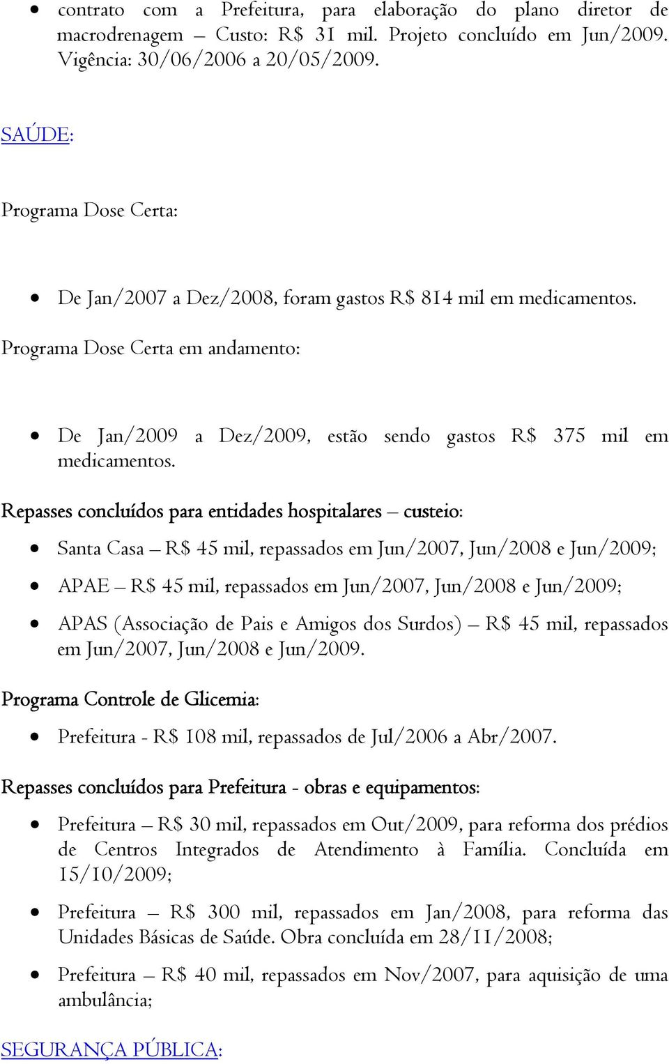 Repasses concluídos para entidades hospitalares custeio: Santa Casa R$ 45 mil, repassados em Jun/2007, Jun/2008 e Jun/2009; APAE R$ 45 mil, repassados em Jun/2007, Jun/2008 e Jun/2009; APAS