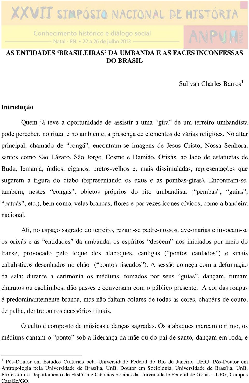 No altar principal, chamado de congá, encontram-se imagens de Jesus Cristo, Nossa Senhora, santos como São Lázaro, São Jorge, Cosme e Damião, Orixás, ao lado de estatuetas de Buda, Iemanjá, índios,