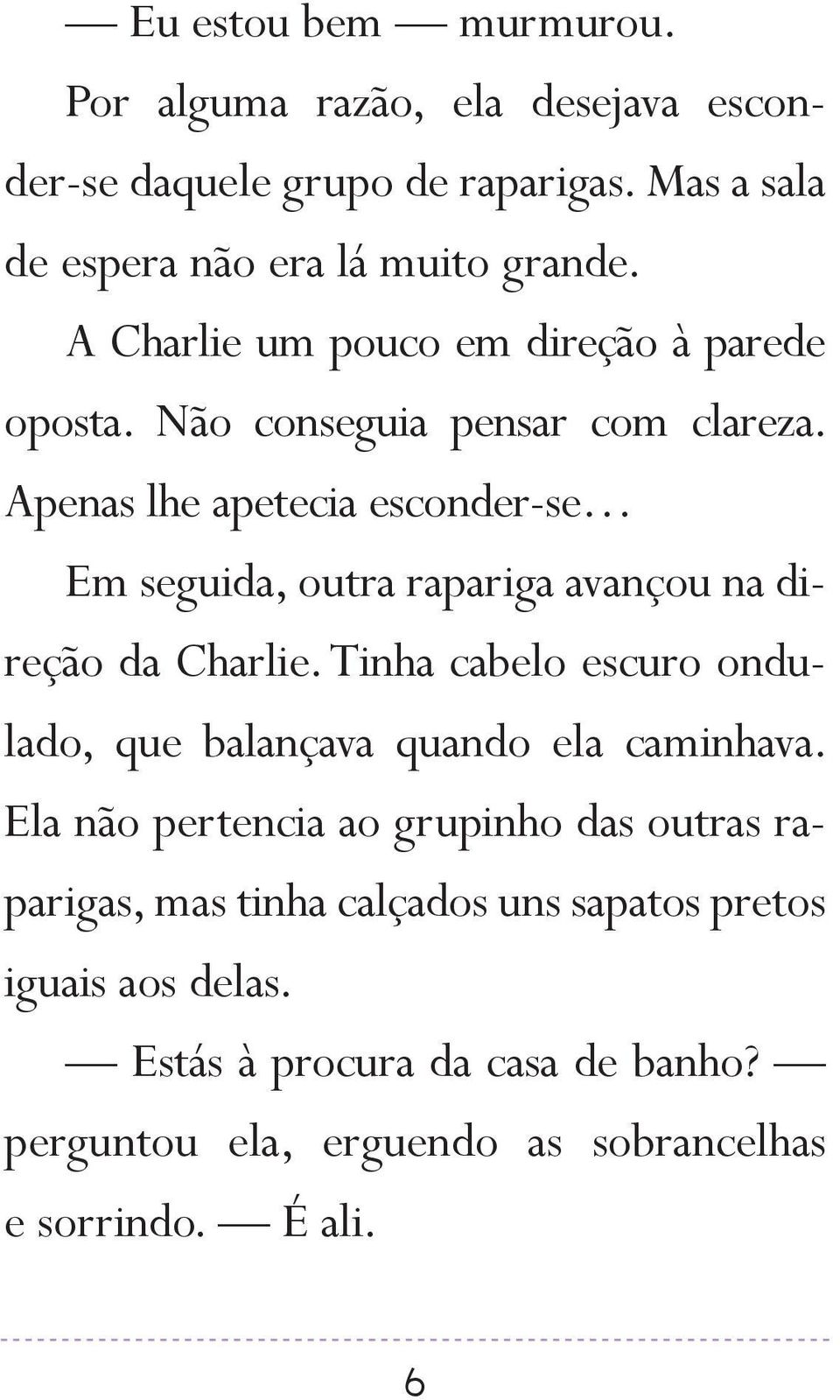 Apenas lhe apetecia esconder se Em seguida, outra rapariga avançou na direção da Charlie.