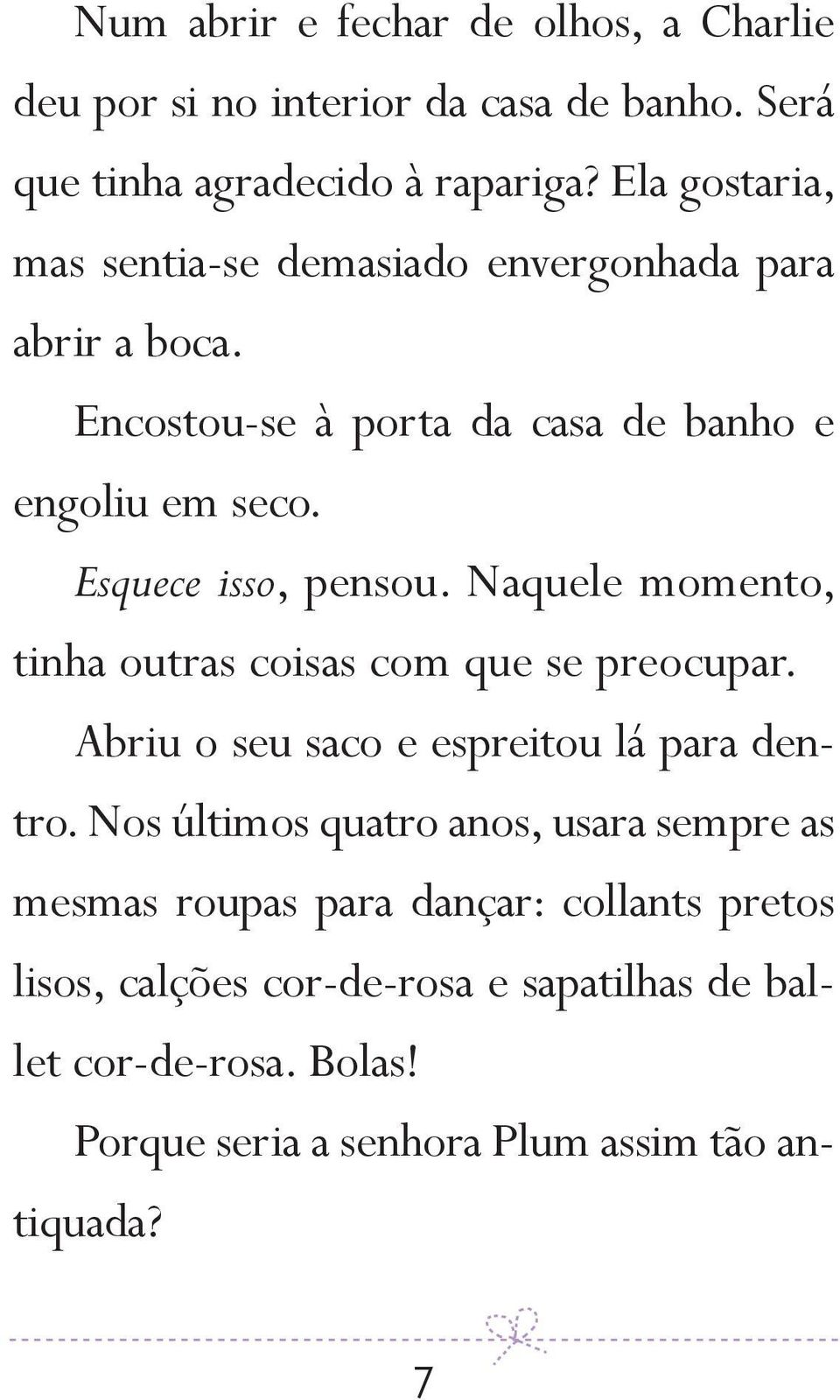 Esquece isso, pensou. Naquele momento, tinha outras coisas com que se preocupar. Abriu o seu saco e espreitou lá para dentro.