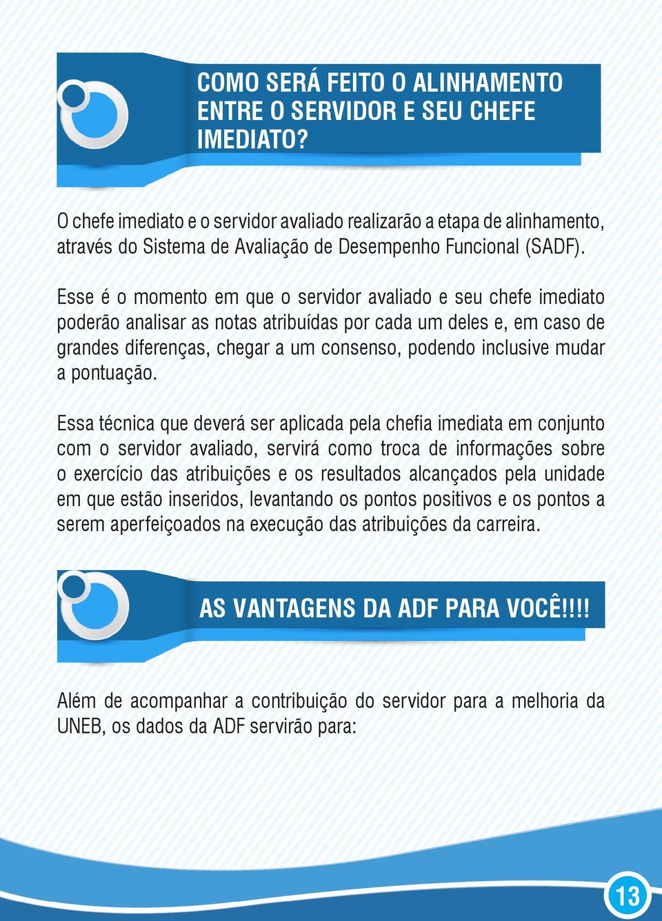 Esse é o momento em que o servidor avaliado e seu chefe imediato poderão analisar as notas atribuídas por cada um deles e, em caso de grandes diferenças, chegar a um consenso, podendo inclusive mudar