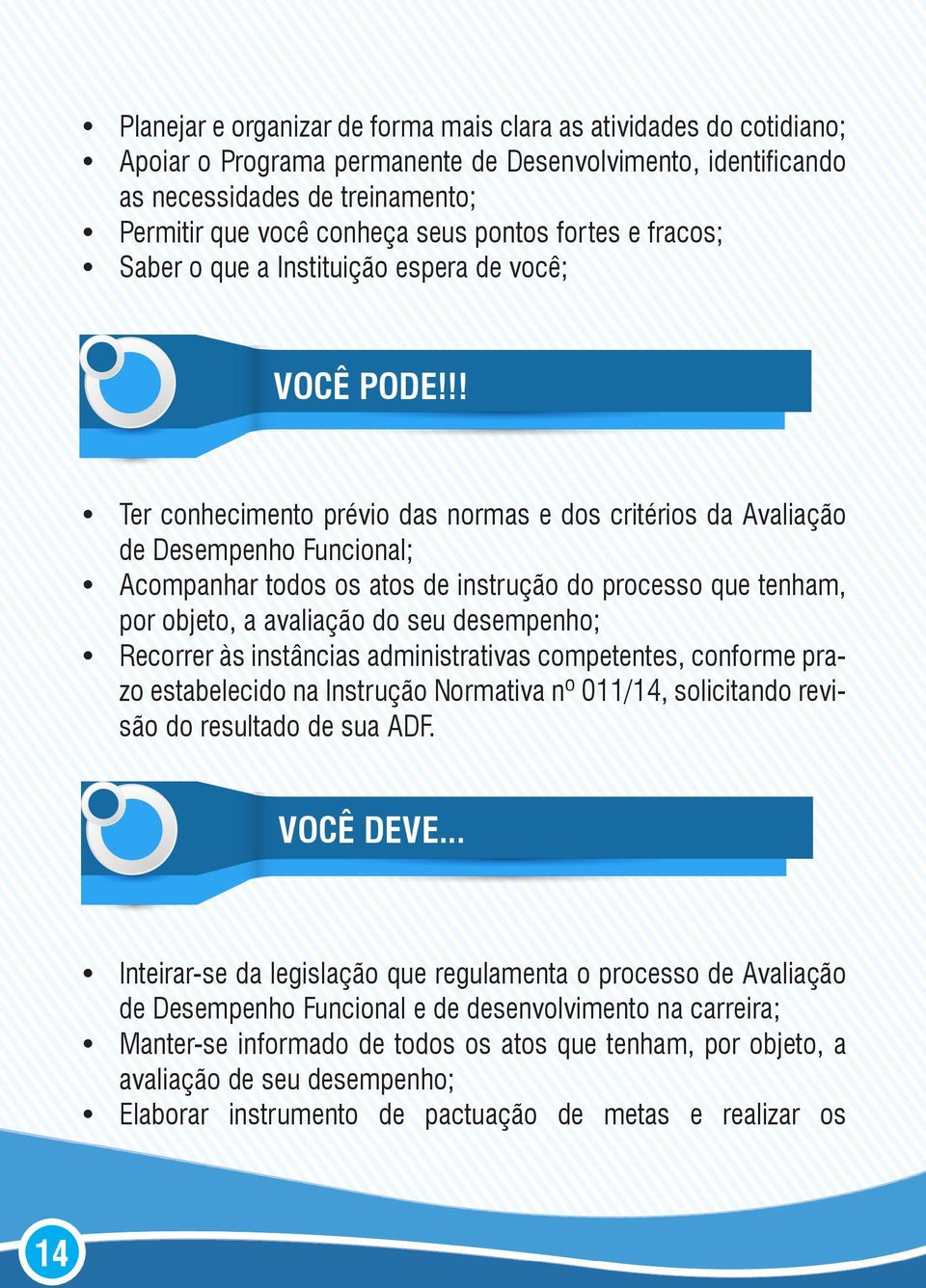 !! Ter conhecimento prévio das normas e dos critérios da Avaliação de Desempenho Funcional; Acompanhar todos os atos de instrução do processo que tenham, por objeto, a avaliação do seu desempenho;