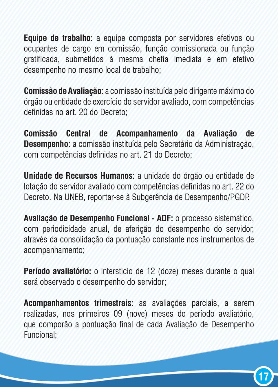 20 do Decreto; Comissão Central de Acompanhamento da Avaliação de Desempenho: a comissão instituída pelo Secretário da Administração, com competências definidas no art.