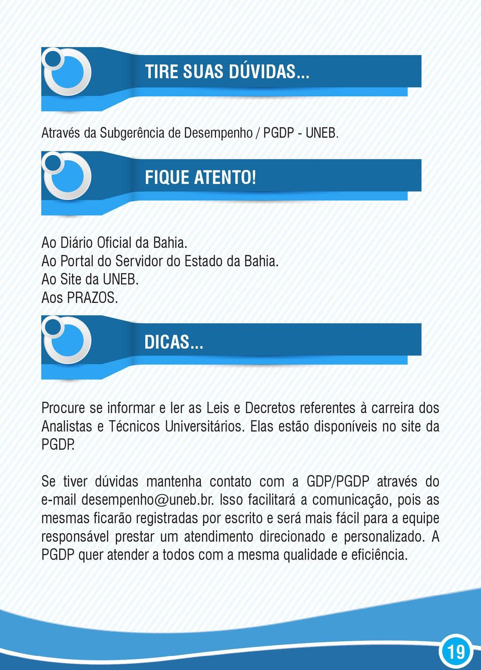 Elas estão disponíveis no site da PGDP. Se tiver dúvidas mantenha contato com a GDP/PGDP através do e-mail desempenho@uneb.br.