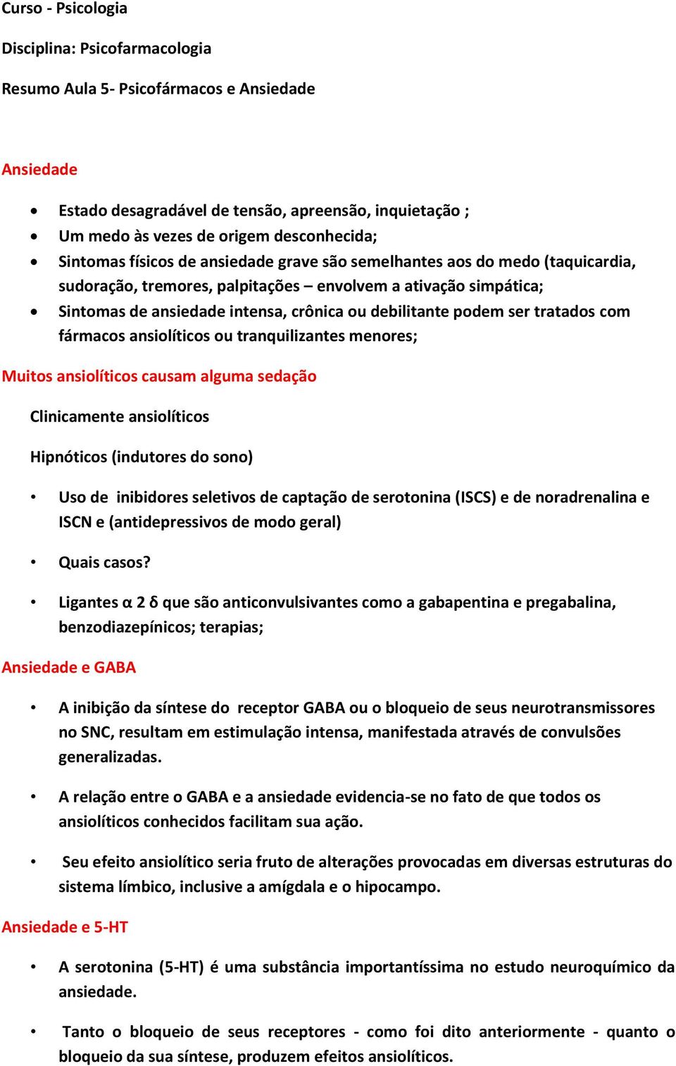 podem ser tratados com fármacos ansiolíticos ou tranquilizantes menores; Muitos ansiolíticos causam alguma sedação Clinicamente ansiolíticos Hipnóticos (indutores do sono) Uso de inibidores seletivos