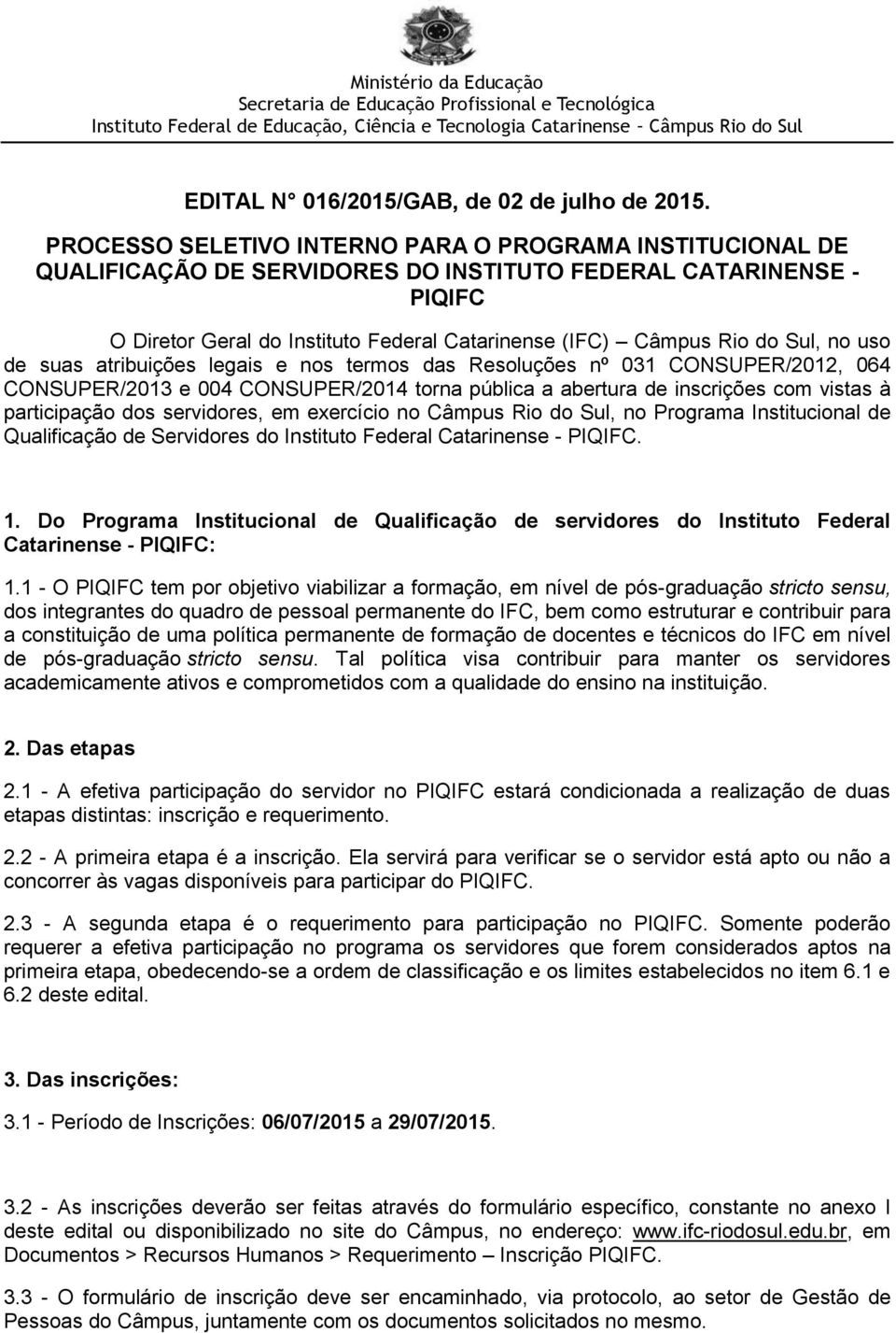 Sul, no uso de suas atribuições legais e nos termos das Resoluções nº 031 CONSUPER/2012, 064 CONSUPER/2013 e 004 CONSUPER/2014 torna pública a abertura de inscrições com vistas à participação dos