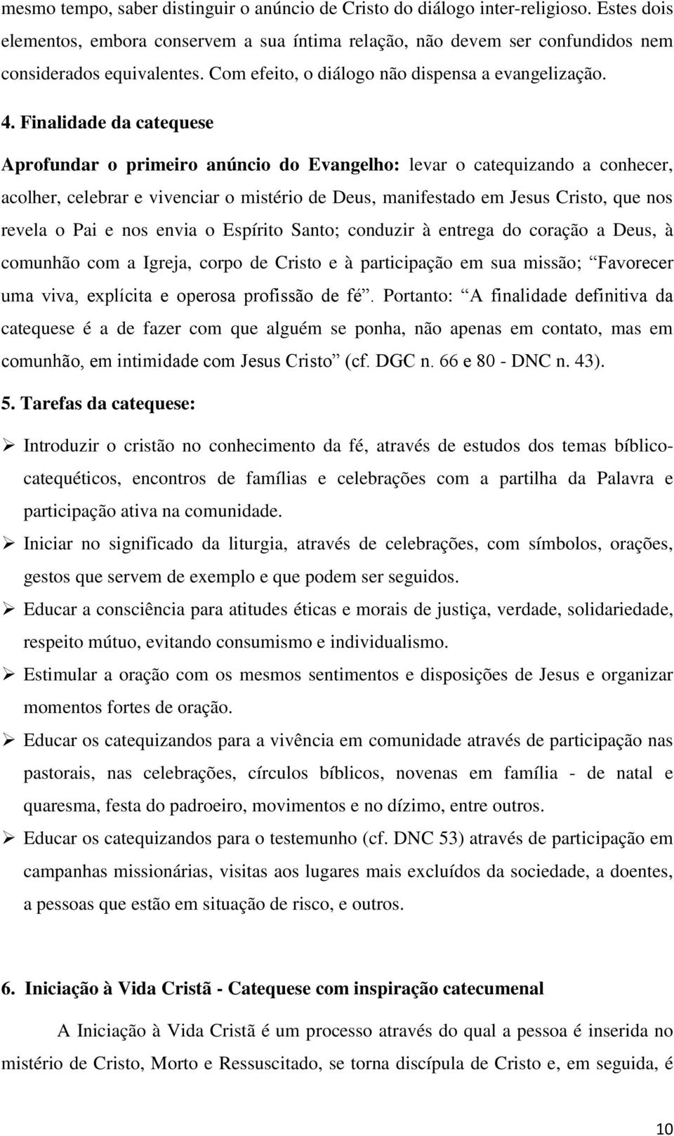 Finalidade da catequese Aprofundar o primeiro anúncio do Evangelho: levar o catequizando a conhecer, acolher, celebrar e vivenciar o mistério de Deus, manifestado em Jesus Cristo, que nos revela o