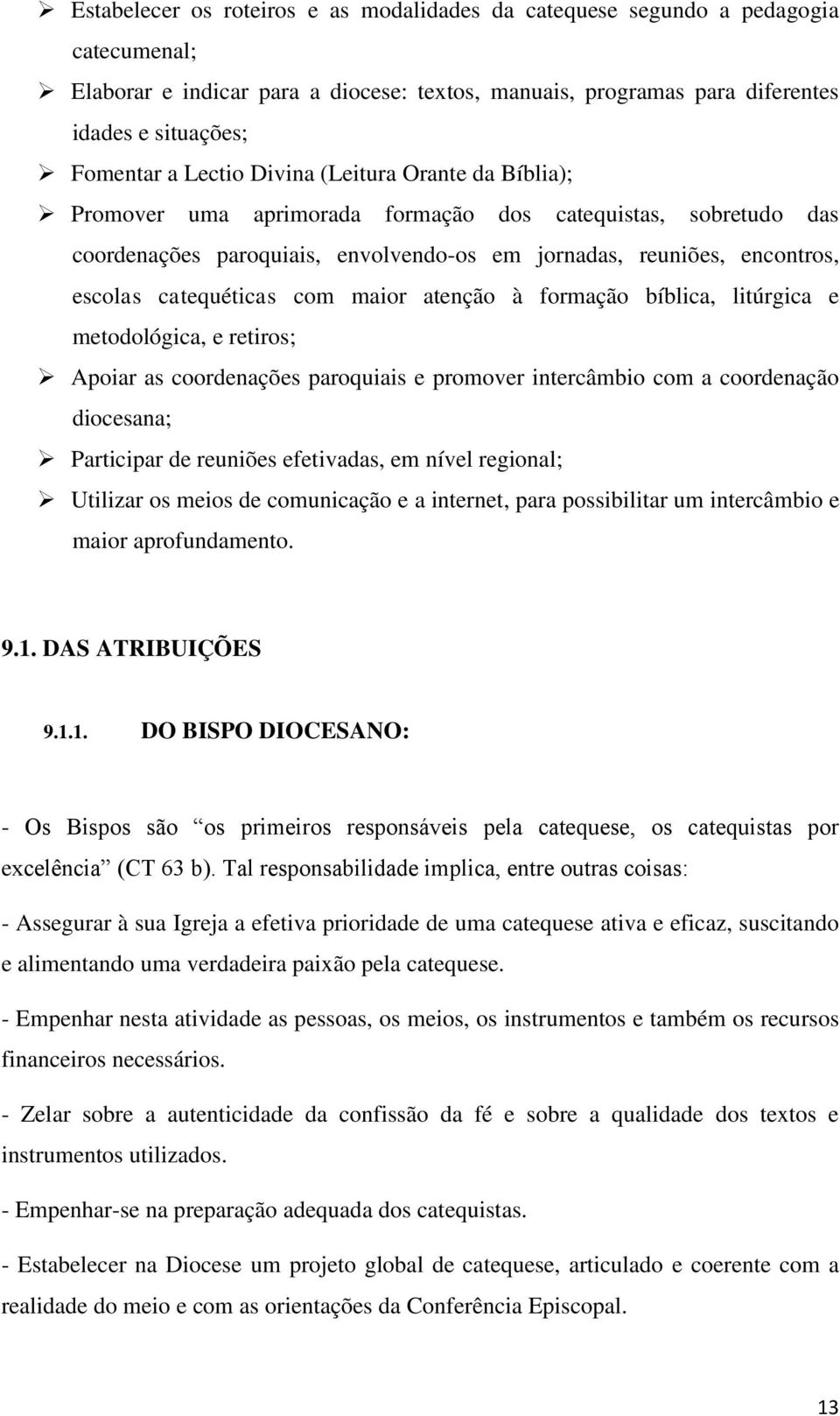 com maior atenção à formação bíblica, litúrgica e metodológica, e retiros; Apoiar as coordenações paroquiais e promover intercâmbio com a coordenação diocesana; Participar de reuniões efetivadas, em