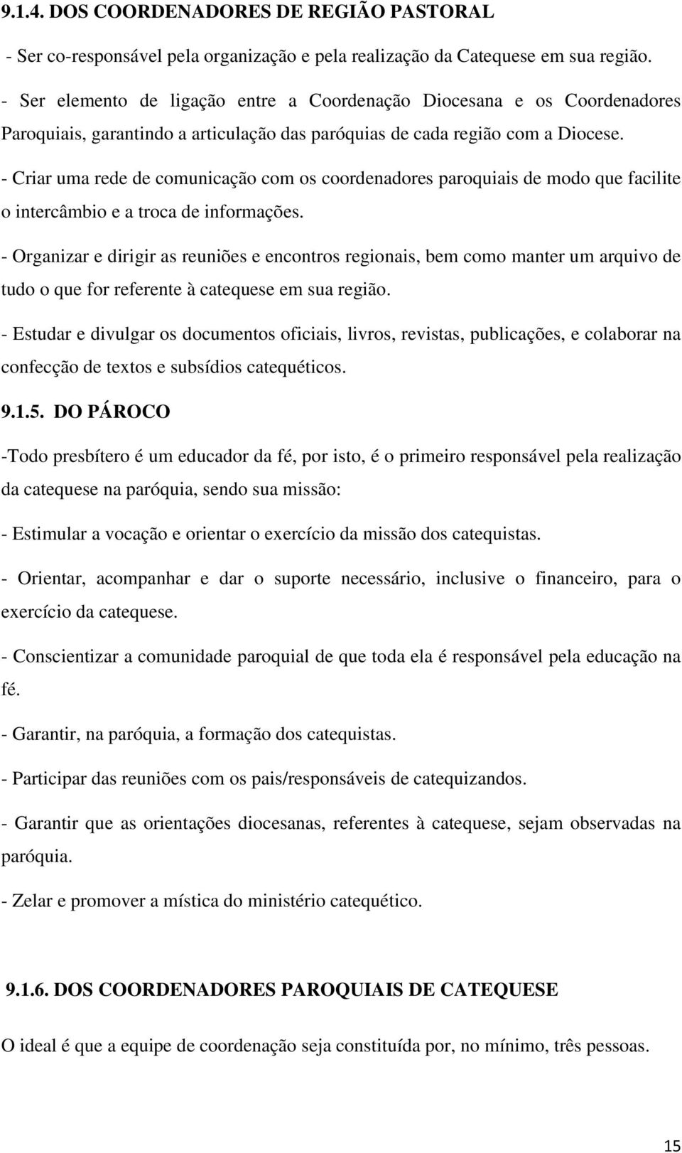 - Criar uma rede de comunicação com os coordenadores paroquiais de modo que facilite o intercâmbio e a troca de informações.