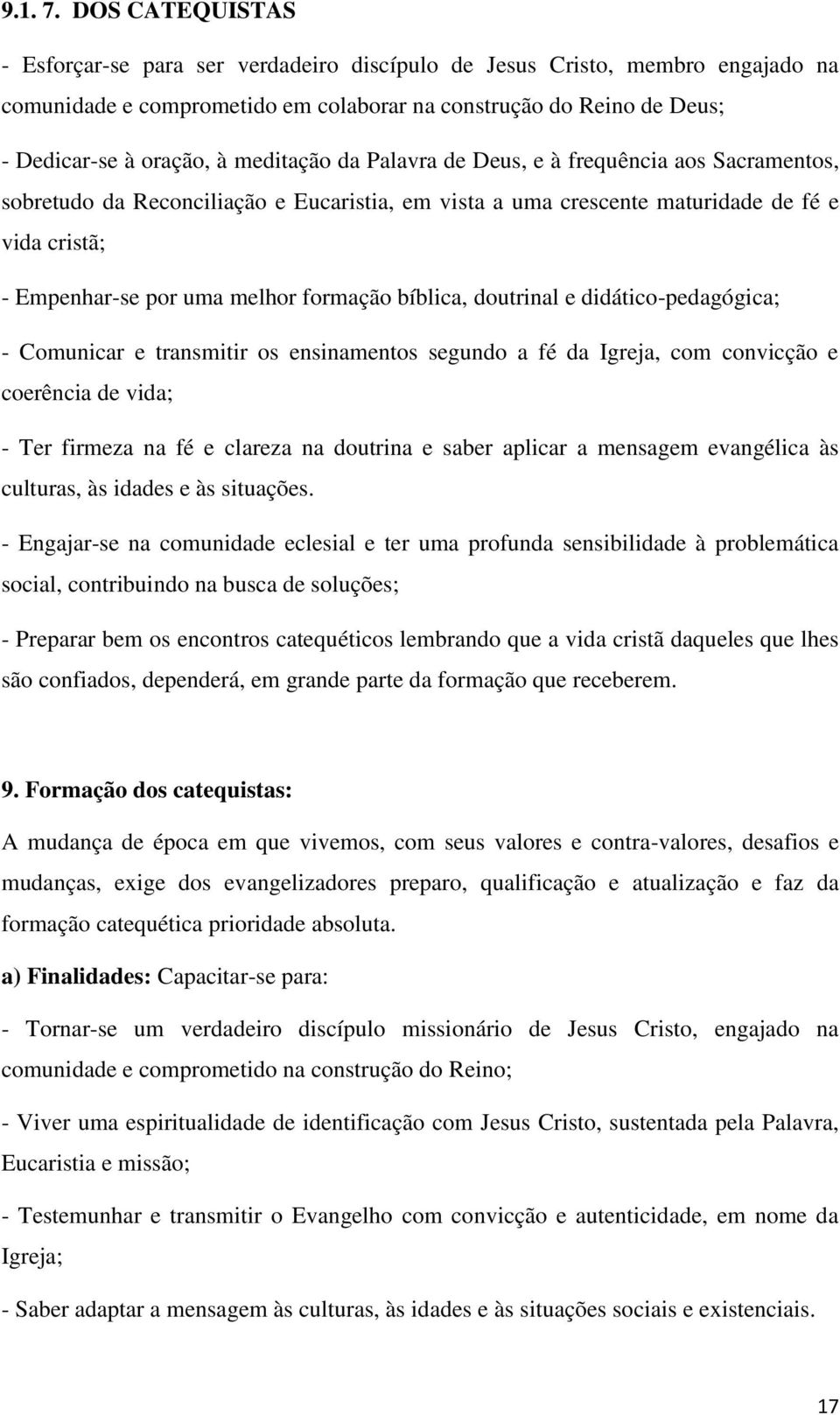 meditação da Palavra de Deus, e à frequência aos Sacramentos, sobretudo da Reconciliação e Eucaristia, em vista a uma crescente maturidade de fé e vida cristã; - Empenhar-se por uma melhor formação