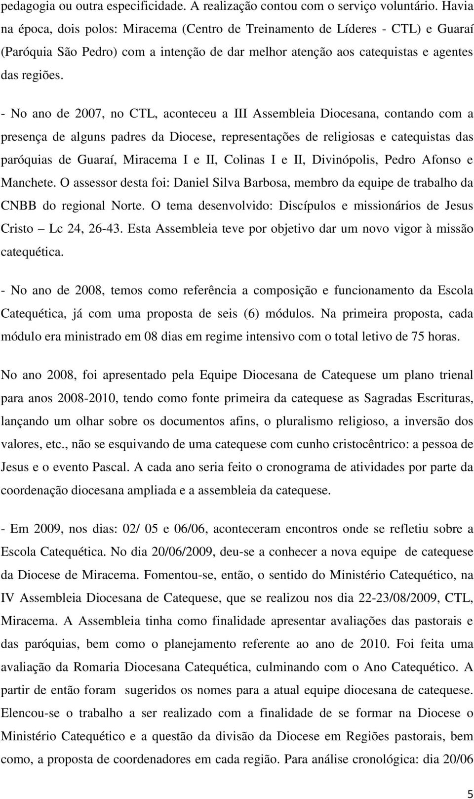 - No ano de 2007, no CTL, aconteceu a III Assembleia Diocesana, contando com a presença de alguns padres da Diocese, representações de religiosas e catequistas das paróquias de Guaraí, Miracema I e