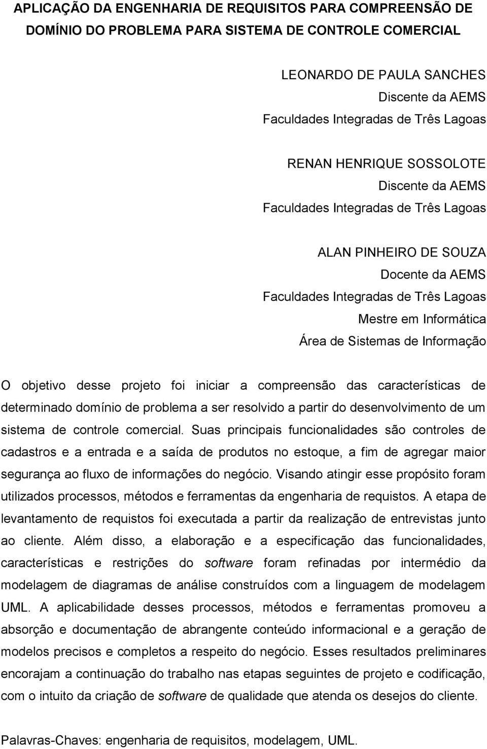 Informação O objetivo desse projeto foi iniciar a compreensão das características de determinado domínio de problema a ser resolvido a partir do desenvolvimento de um sistema de controle comercial.