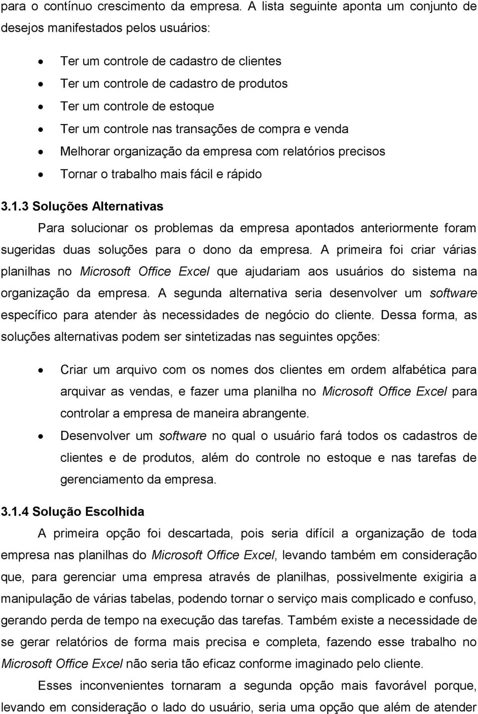 nas transações de compra e venda Melhorar organização da empresa com relatórios precisos Tornar o trabalho mais fácil e rápido 3.1.