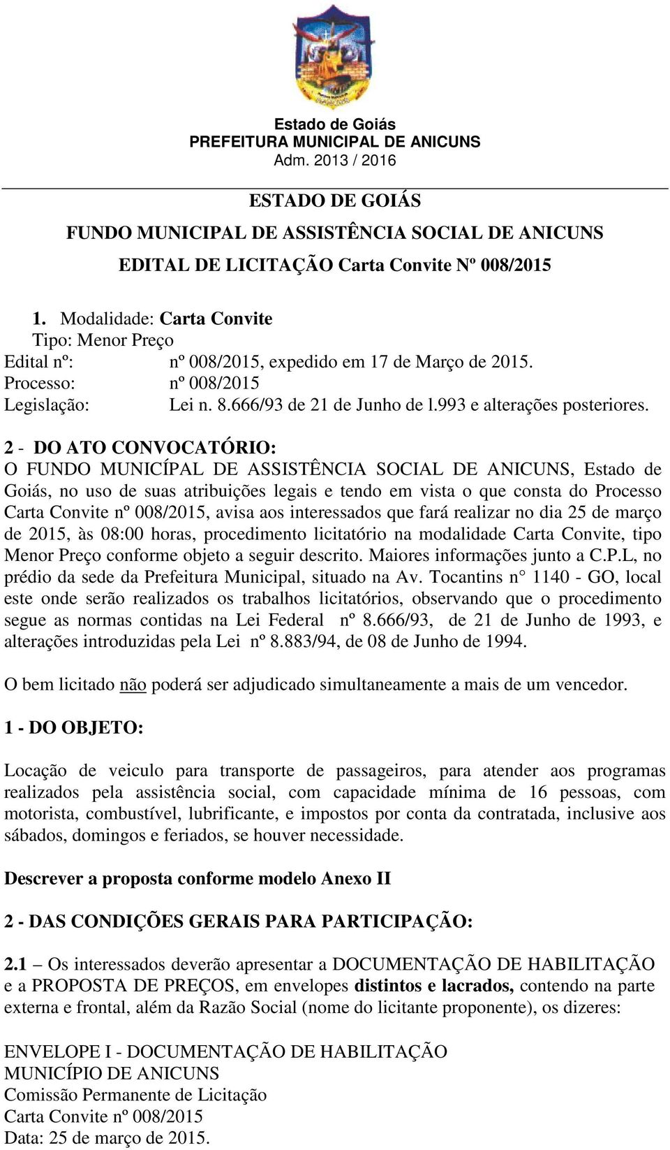 2 - DO ATO CONVOCATÓRIO: O FUNDO MUNICÍPAL DE ASSISTÊNCIA SOCIAL DE ANICUNS, Estado de Goiás, no uso de suas atribuições legais e tendo em vista o que consta do Processo Carta Convite nº 008/2015,