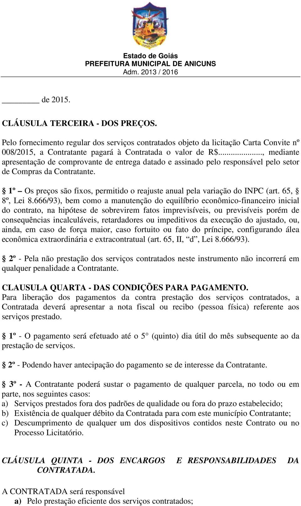 1º Os preços são fixos, permitido o reajuste anual pela variação do INPC (art. 65, 8º, Lei 8.