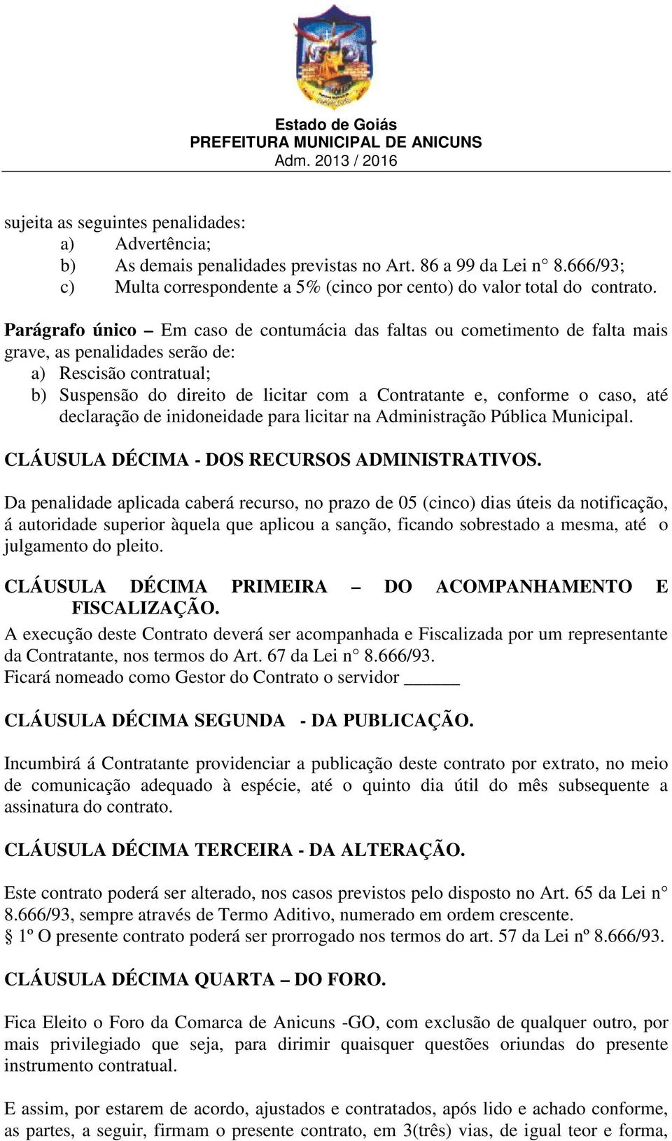 o caso, até declaração de inidoneidade para licitar na Administração Pública Municipal. CLÁUSULA DÉCIMA - DOS RECURSOS ADMINISTRATIVOS.