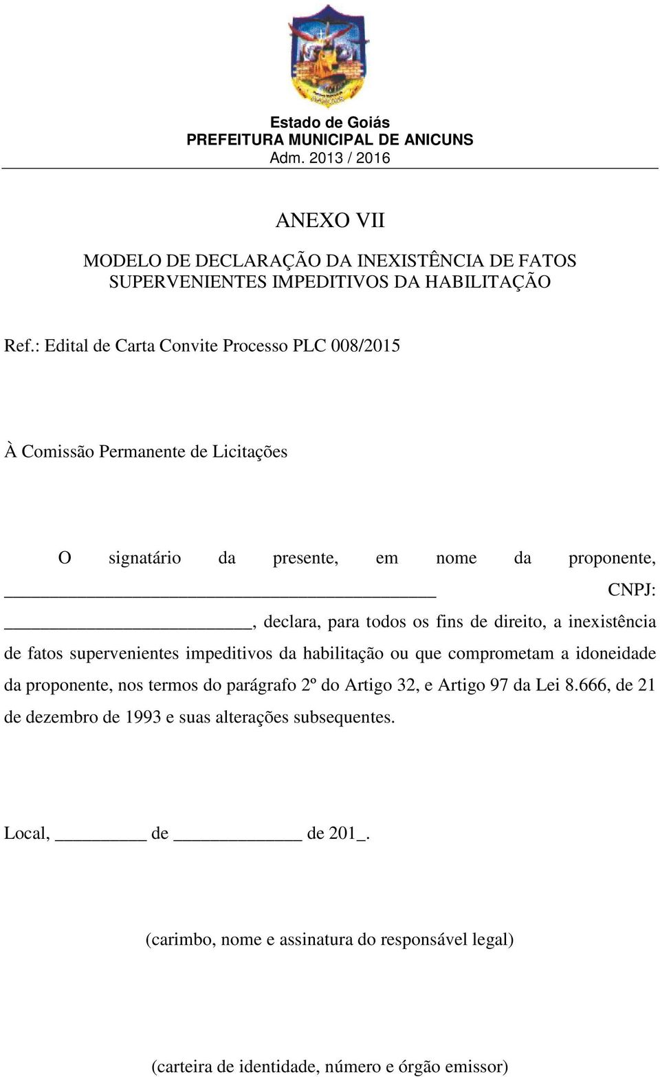 os fins de direito, a inexistência de fatos supervenientes impeditivos da habilitação ou que comprometam a idoneidade da proponente, nos termos do parágrafo 2º