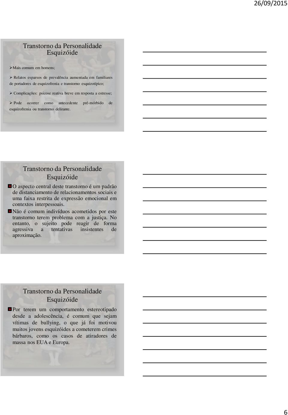 Transtorno da Personalidade Esquizóide O aspecto central deste transtorno é um padrão de distanciamento de relacionamentos sociais e uma faixa restrita de expressão emocional em contextos