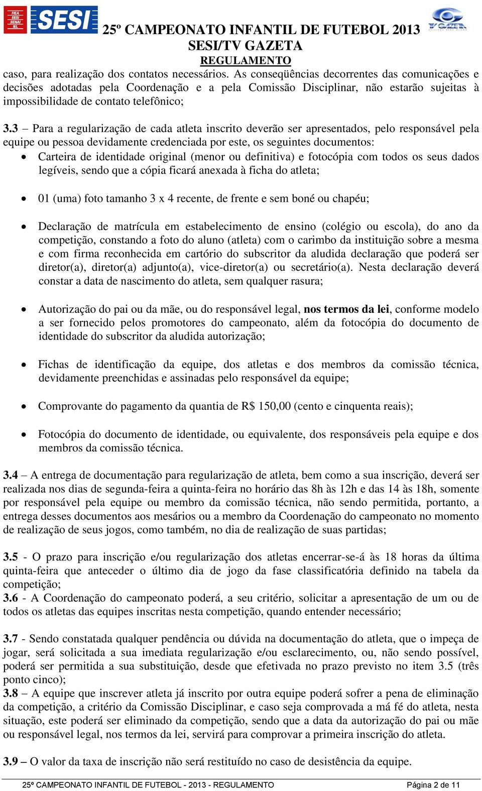 3 Para a regularização de cada atleta inscrito deverão ser apresentados, pelo responsável pela equipe ou pessoa devidamente credenciada por este, os seguintes documentos: Carteira de identidade