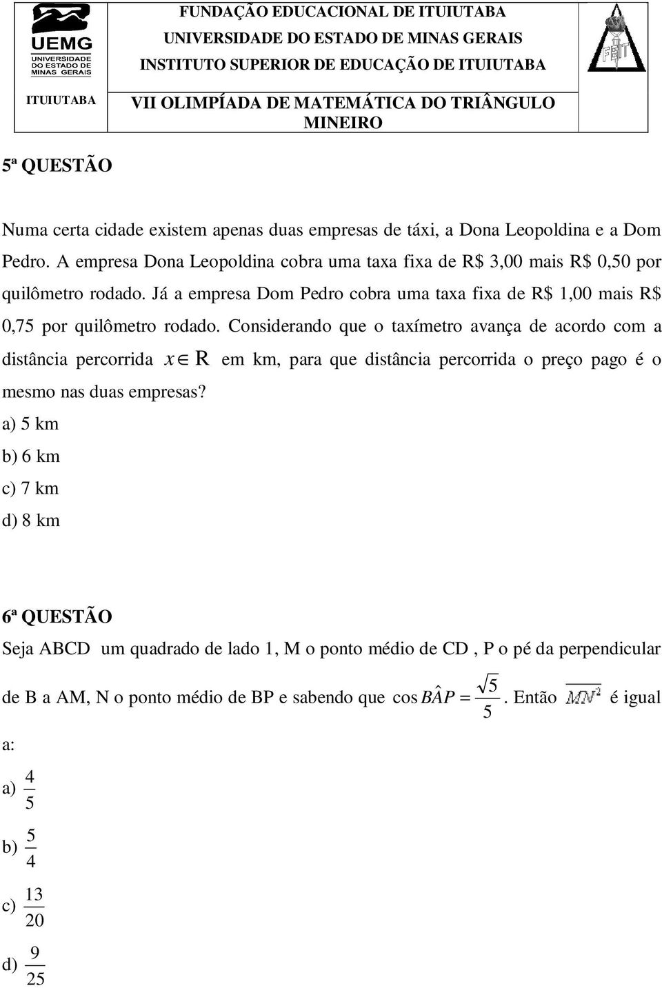 Considerando que o taxímetro avança de acordo com a distância percorrida x R em km, para que distância percorrida o preço pago é o mesmo nas duas empresas?