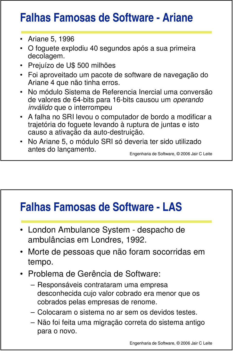 No módulo Sistema de Referencia Inercial uma conversão de valores de 64-bits para 16-bits causou um operando inválido que o interrompeu A falha no SRI levou o computador de bordo a modificar a